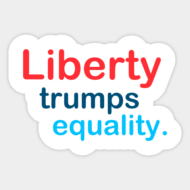 Liberty Trumps Equality Sticker by TheDaintyTaurus